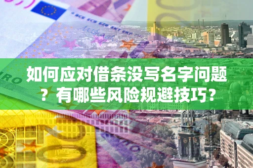 武汉如何应对借条没写名字问题？有哪些风险规避技巧？