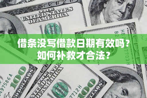 武汉借条没写借款日期有效吗？如何补救才合法？