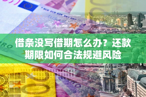 武汉借条没写借期怎么办？还款期限如何合法规避风险