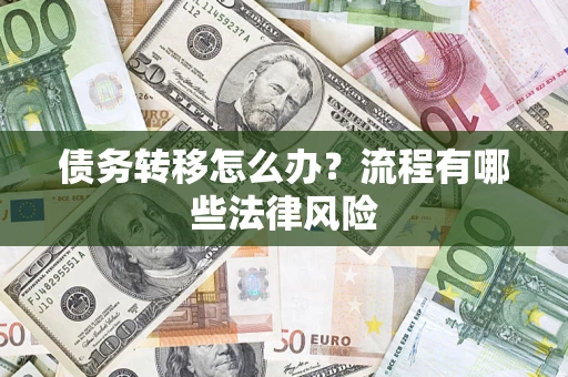 武汉债务转移怎么办？流程有哪些法律风险