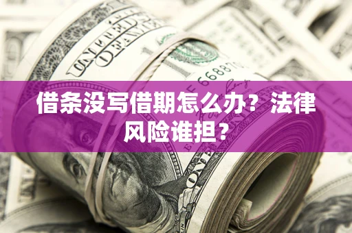武汉借条没写借期怎么办？法律风险谁担？